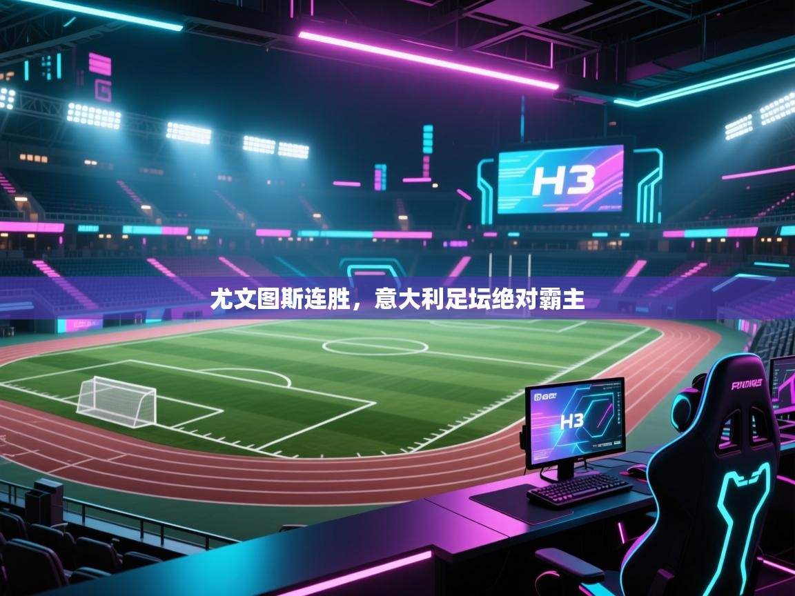 开云体育注册下载-尤文图斯连胜，意大利足坛绝对霸主