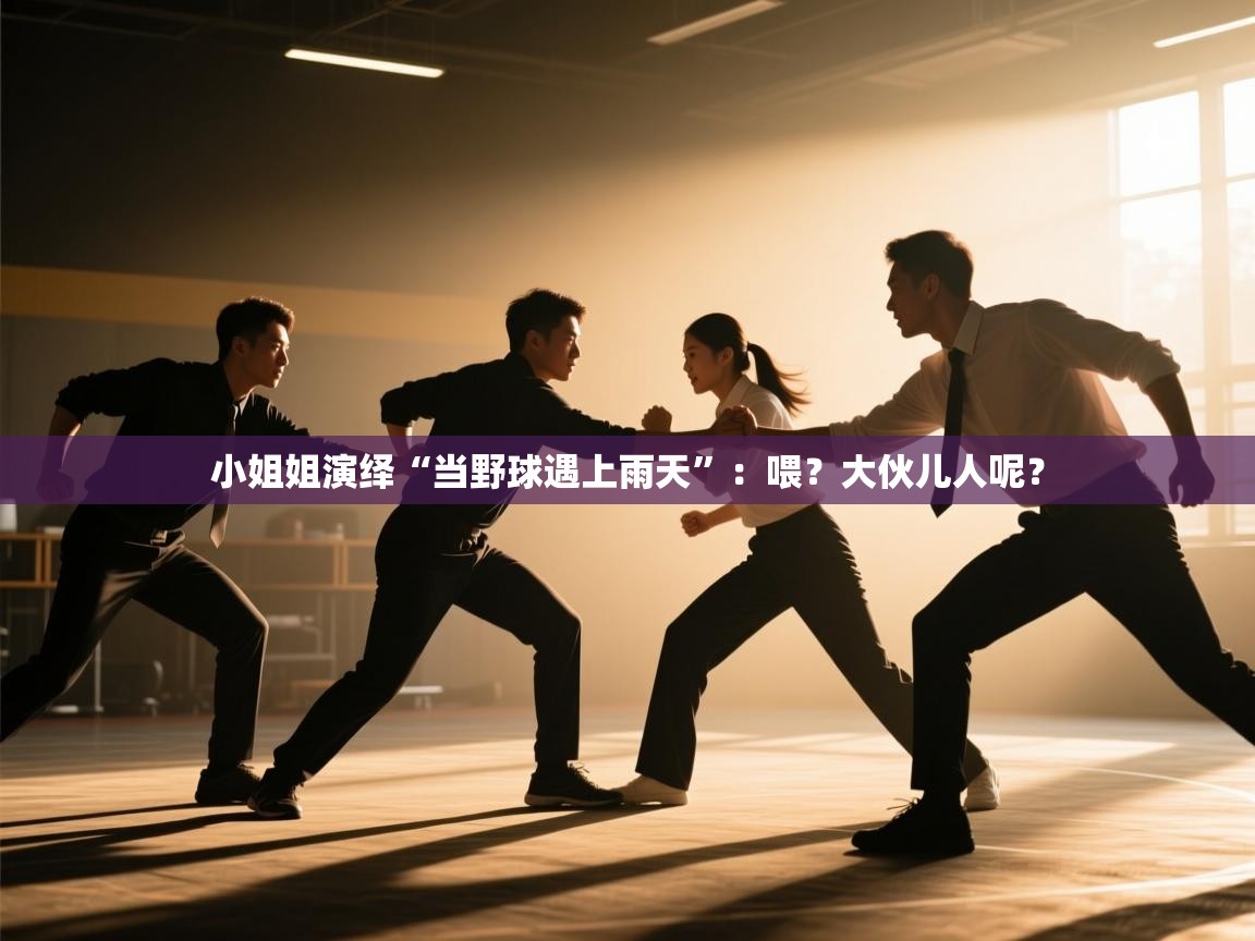 开云kaiyun体育app入口登录官网-小姐姐演绎“当野球遇上雨天”：喂？大伙儿人呢？