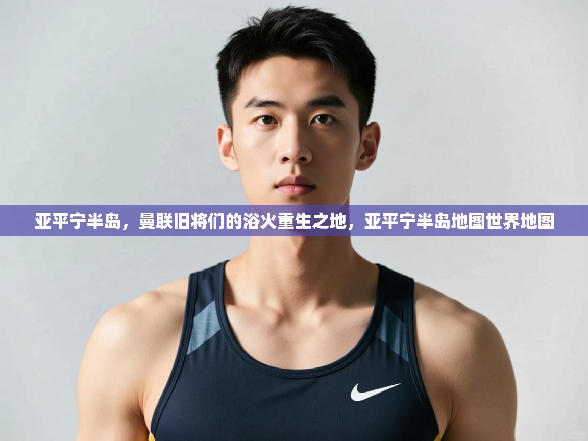 开云体育英文版入口-亚平宁半岛，曼联旧将们的浴火重生之地，亚平宁半岛地图世界地图  第4张