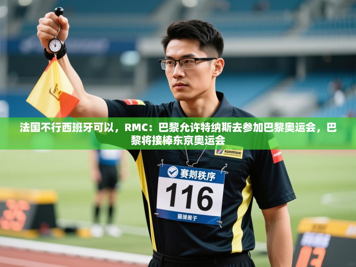 开云下载-法国不行西班牙可以,RMC:巴黎允许特纳斯去参加巴黎奥运会,巴黎将接棒东京奥运会 第4张