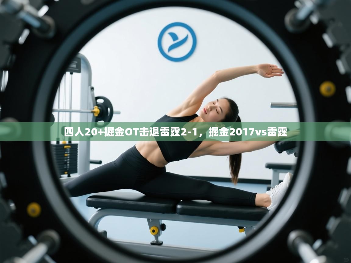 开云体育app登录入口-四人20+掘金OT击退雷霆2-1,掘金2017vs雷霆 第1张