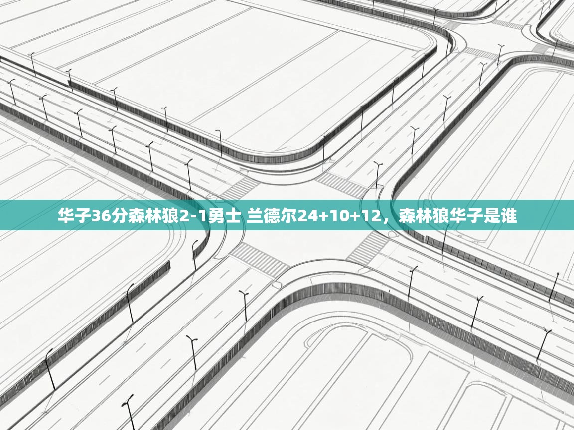 开云赛事-华子36分森林狼2-1勇士 兰德尔24+10+12,森林狼华子是谁 第3张