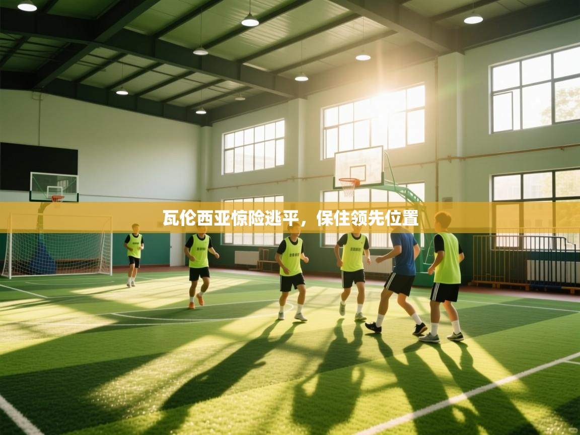 开云下载-瓦伦西亚惊险逃平，保住领先位置  第3张