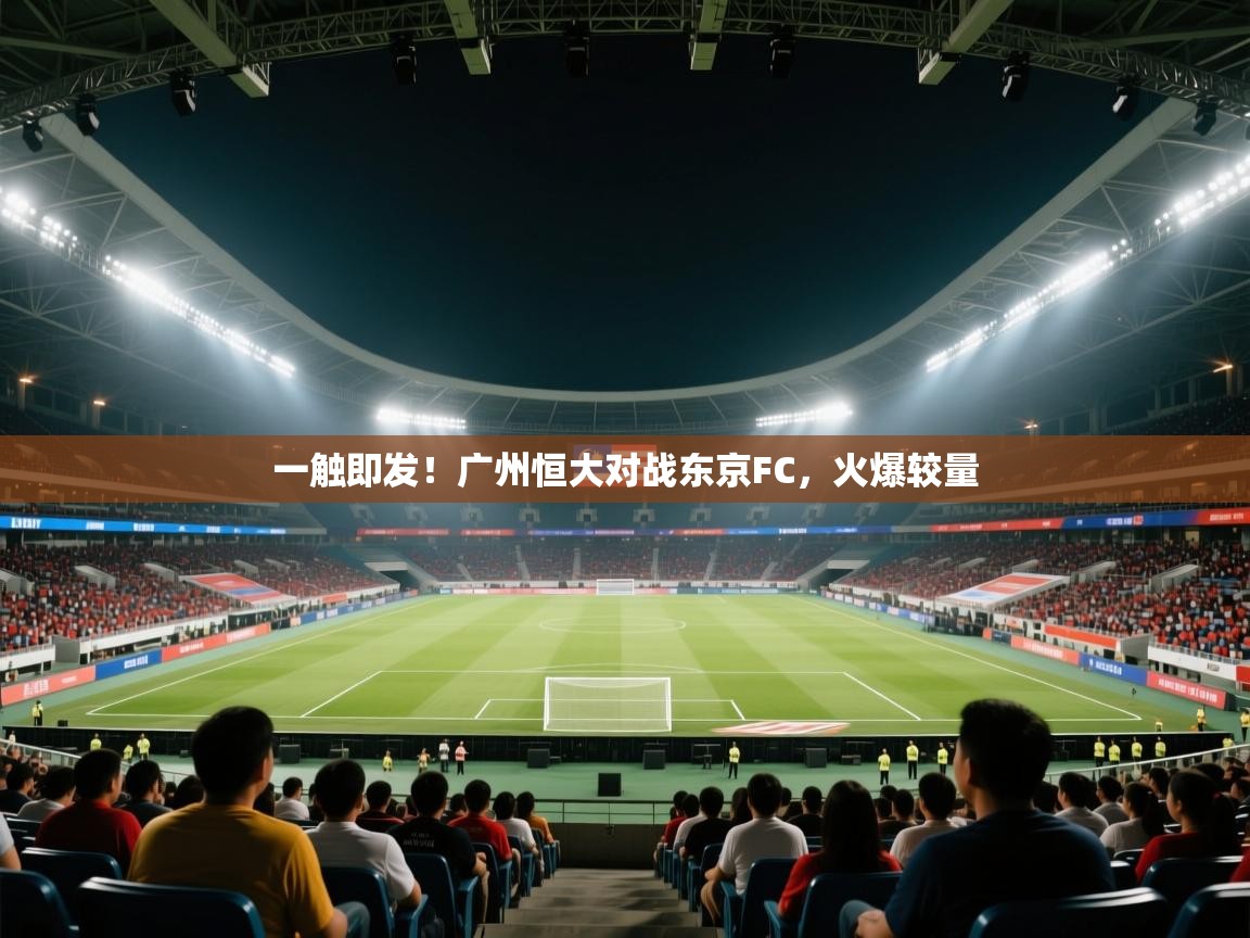 开云体育在线网址-一触即发!广州恒大对战东京FC,火爆较量 第1张