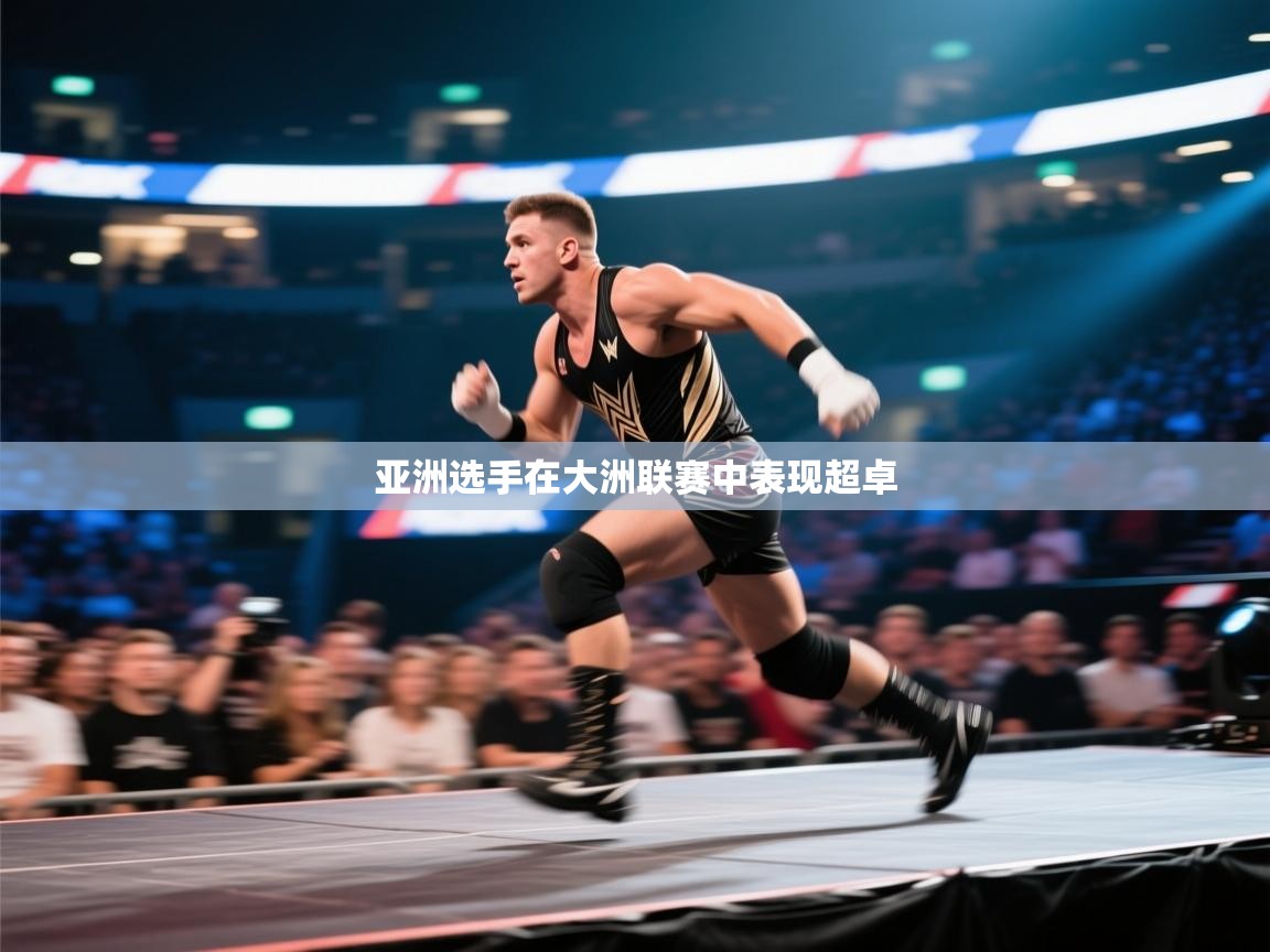 云开体育app登录入口-亚洲选手在大洲联赛中表现超卓