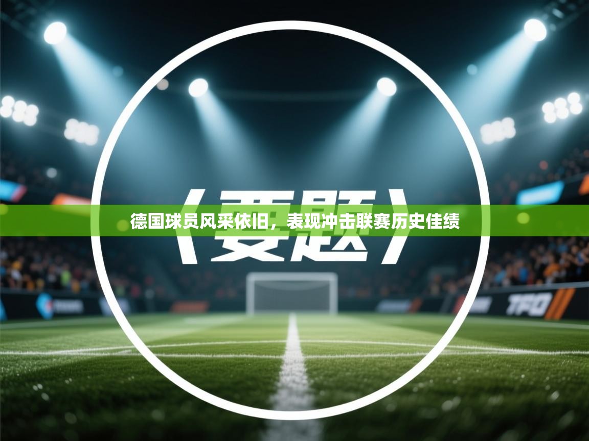 开云官网-德国球员风采依旧,表现冲击联赛历史佳绩 第1张