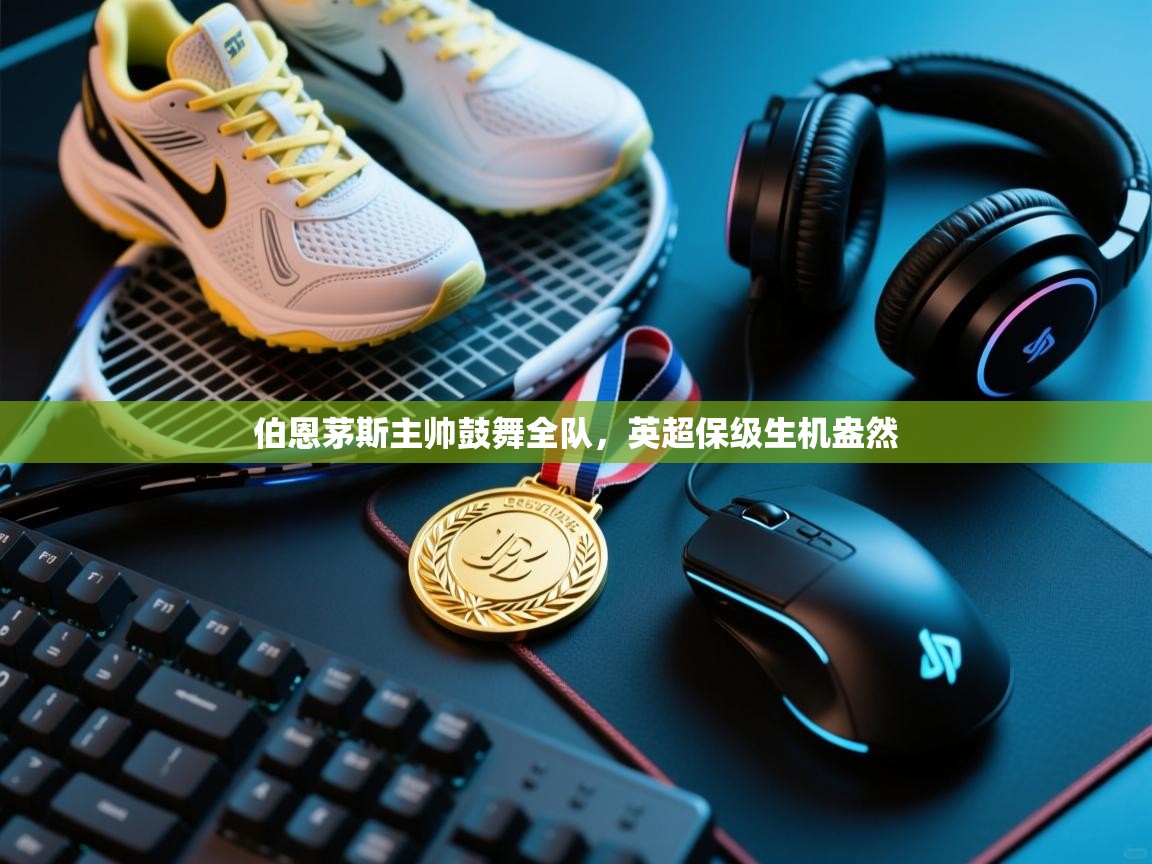 kaiyun开运·体育官方网站-伯恩茅斯主帅鼓舞全队，英超保级生机盎然  第1张