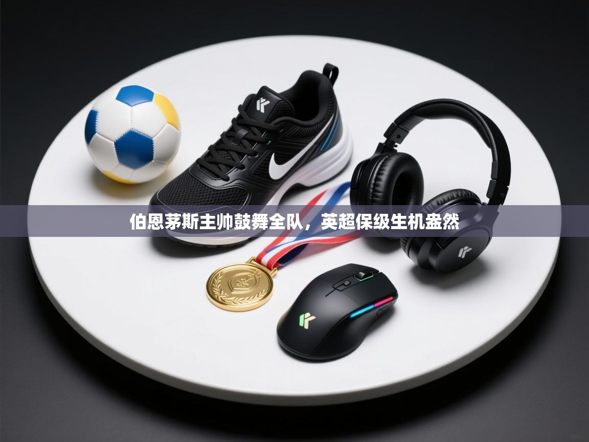 kaiyun开运·体育官方网站-伯恩茅斯主帅鼓舞全队，英超保级生机盎然  第3张